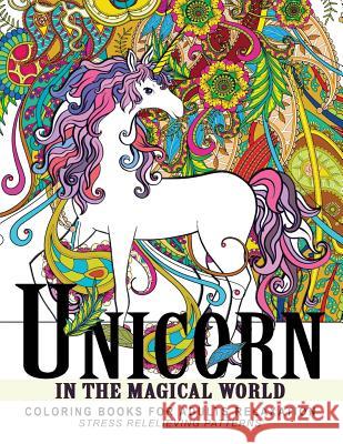 Unicorn In the Magical World: Coloring books for Adults, Children, Kids and all ages Unicorn Book for Adults 9781545206966 Createspace Independent Publishing Platform - książka