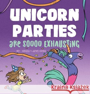 Unicorn Parties Are Soooo Exhausting: A Silly and Magical Birthday Party Story That Encourages Imagination for Children Ages 3-8 Koenig, Corissa 9781736414101 Freelance Fridge, LLC - książka