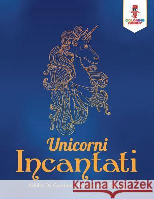 Unicorni Incantati: Adulto Da Colorare Libro Unicorno Edition Coloring Bandit 9780228214663 Coloring Bandit - książka