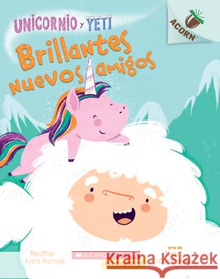 Unicornio Y Yeti 1: Brillantes Nuevos Amigos (Sparkly New Friends): Un Libro de la Serie Acorn Volume 1 Burnell, Heather Ayris 9781338359138 Scholastic en Espanol - książka