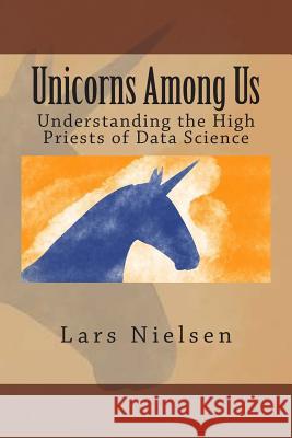 Unicorns Among Us: Understanding the High Priests of Data Science Lars Nielsen 9780692286272 New Street Communications, LLC - książka