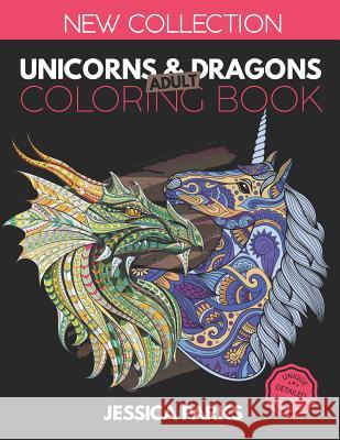 Unicorns and Dragons Coloring Book: Stress Relieving Unicorn And Dragon Designs For Anger Release, Adult Relaxation And Meditation Jessica Parks 9781075573156 Independently Published - książka