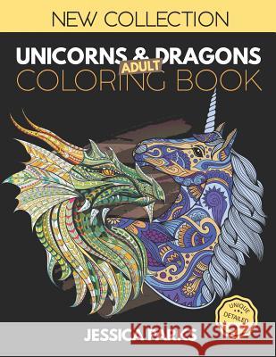 Unicorns and Dragons Coloring Book: Stress Relieving Unicorn And Dragon Designs For Anger Release, Adult Relaxation And Meditation Jessica Parks 9781075573187 Independently Published - książka