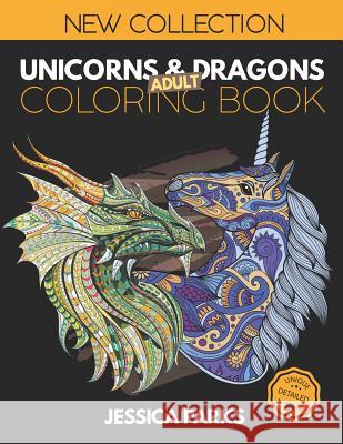 Unicorns and Dragons Coloring Book: Stress Relieving Unicorn And Dragon Designs For Anger Release, Adult Relaxation And Meditation Jessica Parks 9781099714023 Independently Published - książka