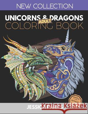 Unicorns and Dragons Coloring Book: Stress Relieving Unicorn And Dragon Designs For Anger Release, Adult Relaxation And Meditation Jessica Parks 9781099714030 Independently Published - książka