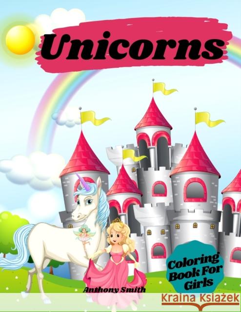 Unicorns Coloring Book For Girls: Magical Unicorns With Rainbows in Relaxing Fantasy Scenes! Anthony Smith 9780117601314 Anthony Smith - książka