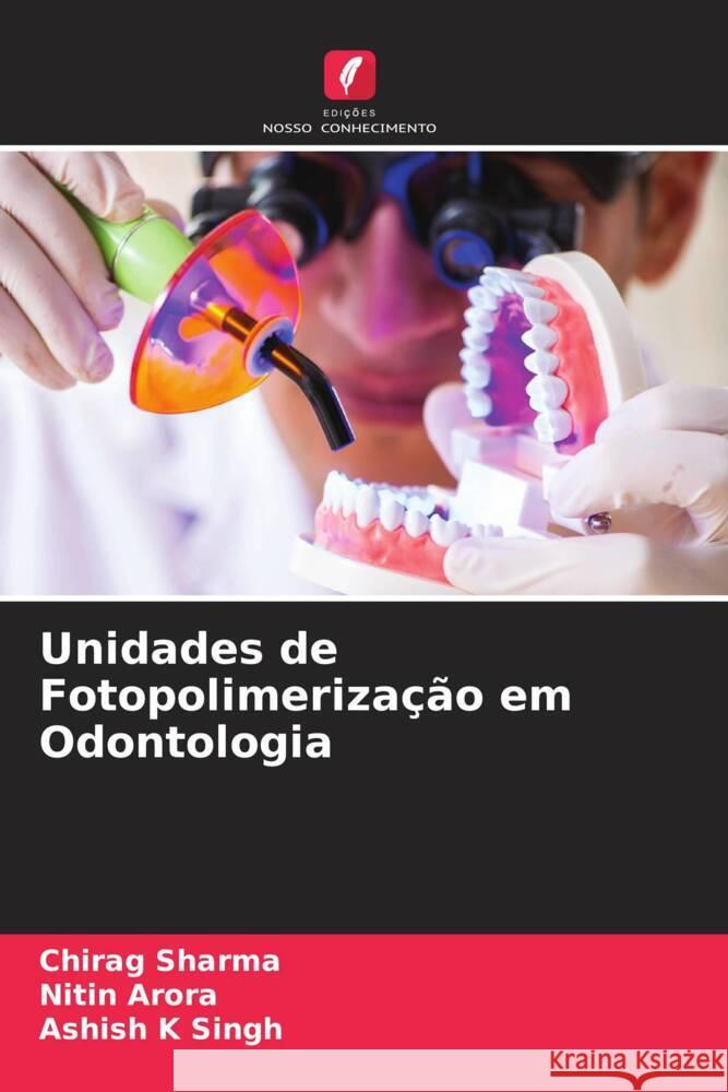 Unidades de Fotopolimerização em Odontologia Sharma, Chirag, Arora, Nitin, K Singh, Ashish 9786204713755 Edições Nosso Conhecimento - książka