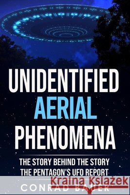 Unidentified Aerial Phenomena: The Story Behind the Story - The Pentagon's UFO Report Conrad Bauer 9798544679042 Independently Published - książka