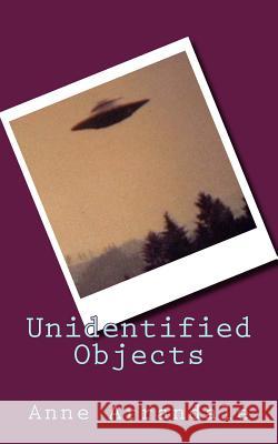 Unidentified Objects Anne Arrandale 9781482527292 Createspace - książka