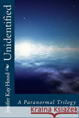 Unidentified: Three Paranormal Tales Jenifer Kay Hood 9781507757727 Createspace - książka
