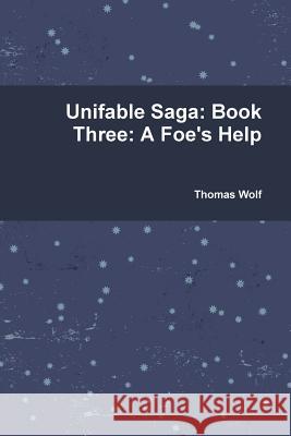 Unifable Saga: Book Three: A Foe's Help Wolf, Thomas 9781365205668 Lulu.com - książka