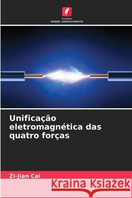 Unificação eletromagnética das quatro forças Cai, Zi-Jian 9786209333378 Edições Nosso Conhecimento - książka