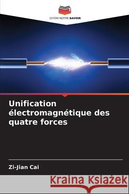 Unification électromagnétique des quatre forces Cai, Zi-Jian 9786209343612 Editions Notre Savoir - książka
