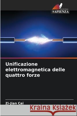 Unificazione elettromagnetica delle quattro forze Cai, Zi-Jian 9786209338496 Edizioni Sapienza - książka