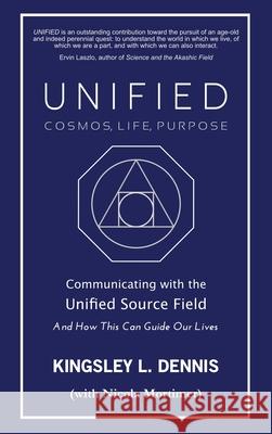 Unified - Cosmos, Life, Purpose: Communicating with the Unified Source Field & How This Can Guide Our Lives Kingsley L. Dennis Nicola Mortimer 9781913816315 Beautiful Traitor Books - książka