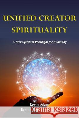 Unified Creator Spirituality: A New Spiritual Paradigm for Humanity Ronna Vezane Kevin Adam 9781796596366 Independently Published - książka