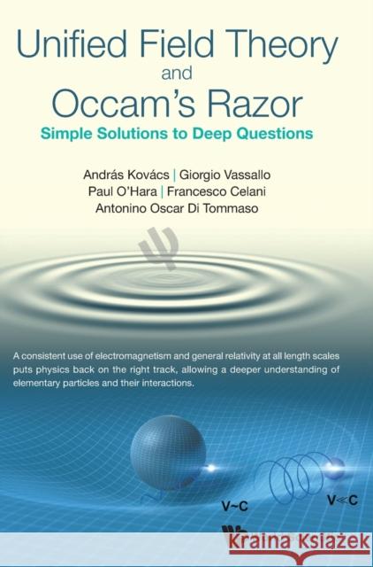 Unified Field Theory and Occam's Razor: Simple Solutions to Deep Questions Andras Kovacs Giorgio Vassallo Paul O'Hara 9781800611290 World Scientific Publishing Europe Ltd - książka