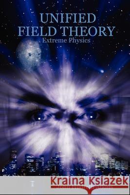 Unified Field Theory: Extreme Physics John, Hildreth Atkins 9781847284396 Lulu.com - książka