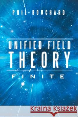 Unified Field Theory: Finite Phil Bouchard 9781504927154 Authorhouse - książka