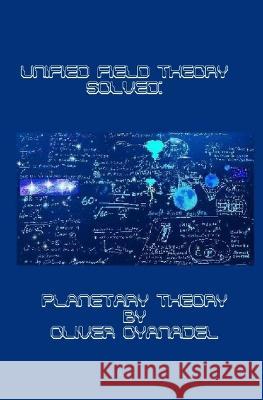 Unified Field Theory Solved: Planetary Theory Oliver Oyanadel   9798742198178 Independently Published - książka