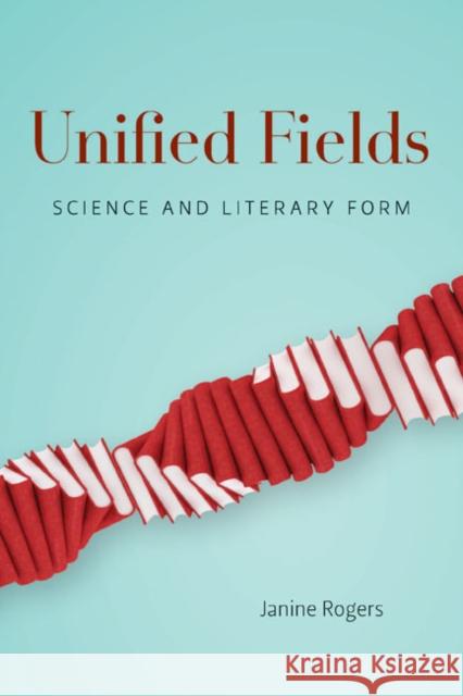 Unified Fields: Science and Literary Form Janine Rogers 9780773544222 McGill-Queen's University Press - książka