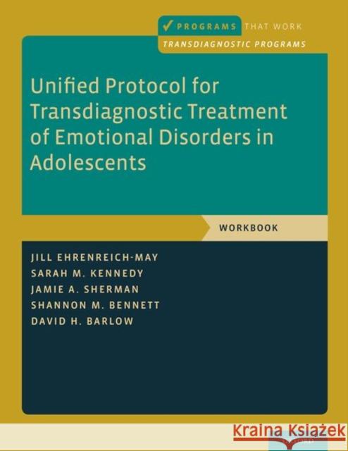 Unified Protocol for Transdiagnostic Treatment of Emotional Disorders in Adolescents: Workbook Jill Ehrenreich-May Sarah M. Kennedy Jamie A. Sherman 9780190855536 Oxford University Press Inc - książka