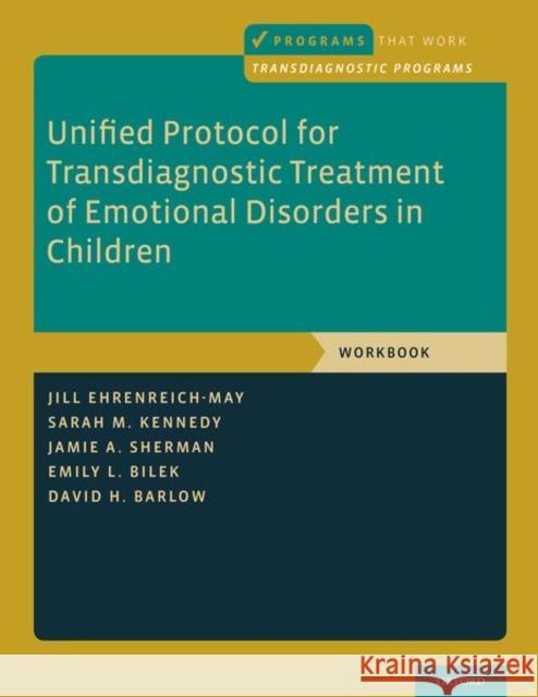 Unified Protocol for Transdiagnostic Treatment of Emotional Disorders in Children: Workbook Jill Ehrenreich-May Sarah M. Kennedy Jamie A. Sherman 9780190642952 Oxford University Press, USA - książka