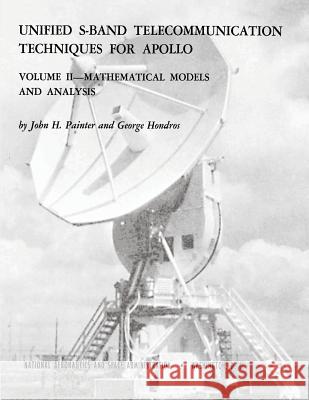 Unified S-Band Telecommunication Techniques for Apollo: Volume II - Mathematical Models and Analysis National Aeronautics and Administration John H. Painter George Hondros 9781495378218 Createspace - książka