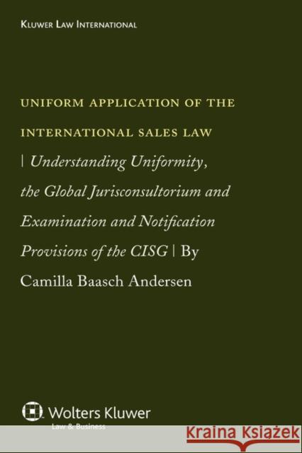 Uniform Application of the Int'l Sales Law: Understanding Uniformity, the Global Jurisconsultorium and Examination Andersen, Camilla Baasch 9789041126160 Kluwer Law International - książka