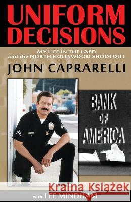 Uniform Decisions: My Life in the LAPD and the North Hollywood Shootout John Caprarelli Lee Mindham 9780984916702 End of Watch - książka