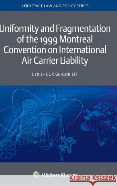 Uniformity and Fragmentation of the 1999 Montreal Convention on International Air Carrier Liability Cyril-Igor Grigorieff 9789403537320 Kluwer Law International - książka