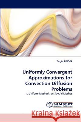Uniformly Convergent Approximations for Convection Diffusion Problems Zgr Bngl, Ozgur B Ngol 9783838366074 LAP Lambert Academic Publishing - książka