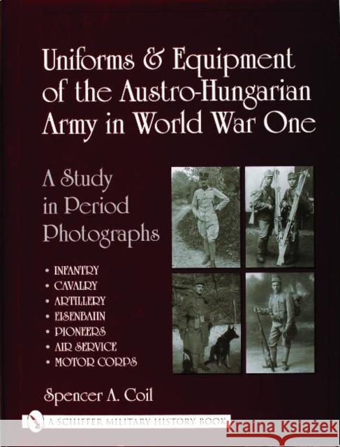 Uniforms & Equipment of the Austro-Hungarian Army in World War One Coil, Spencer A. 9780764318696 Schiffer Publishing Ltd - książka