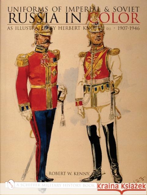 Uniforms of Imperial & Soviet Russia in Color: As Illustrated by Herbert Knötel, Jr 1907-1946 Kenny, Robert W. 9780764313202 Schiffer Publishing - książka