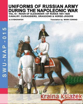 Uniforms of Russian army during the Napoleonic war vol.10: Cavalry: Cuirassiers, Dragoons & Horse-Jägers Viskovatov, A. V. 9788893271677 Soldiershop - książka
