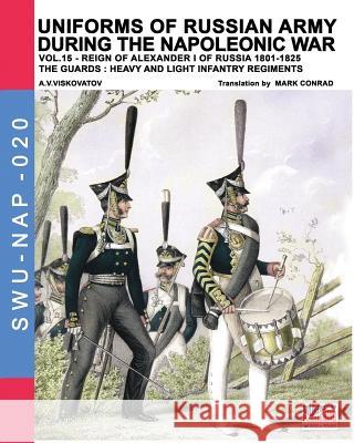 Uniforms of Russian army during the Napoleonic war vol.15: The Guards: Heavy and light infantry regiments Aleksandr Vasilevich Viskovatov, Luca Stefano Cristini, Mark Conrad (Fordham University USA) 9788893273060 Soldiershop - książka