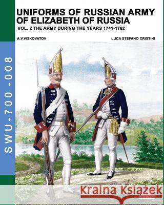 Uniforms of Russian army of Elizabeth of Russia Vol. 2: Under the reign of Elizabeth Petrovna from 1741 to 1761 and Peter III from 1762 Cristini, Luca Stefano 9788893273190 Soldiershop - książka