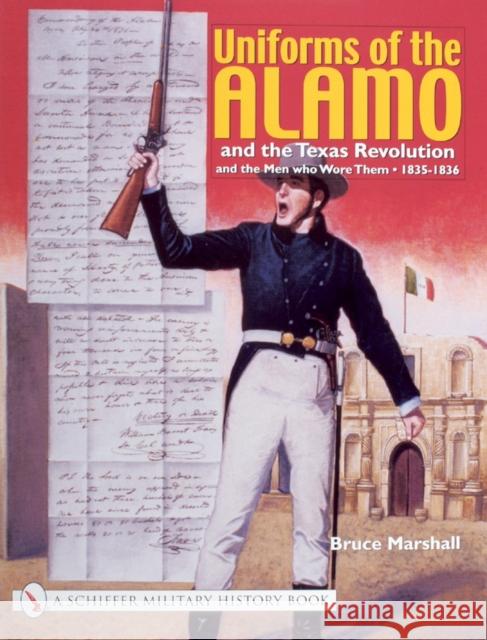 Uniforms of the Alamo and the Texas Revolution and the Men Who Wore Them: 1835-1836 Marshall, Bruce 9780764317781 Schiffer Publishing - książka