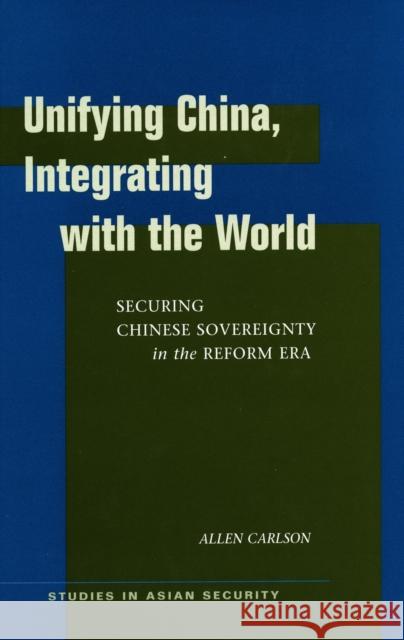 Unifying China, Integrating with the World: Securing Chinese Sovereignty in the Reform Era Carlson, Allen 9780804750608 Stanford University Press - książka