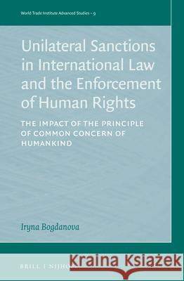 Unilateral Sanctions in International Law and the Enforcement of Human Rights: The Impact of the Principle of Common Concern of Humankind Iryna Bogdanova 9789004507883 Brill Nijhoff - książka