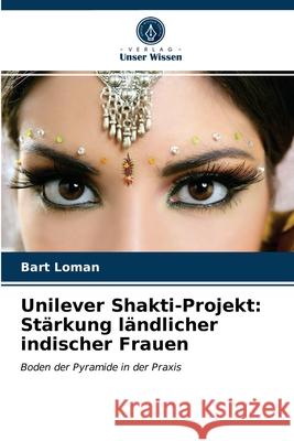 Unilever Shakti-Projekt: Stärkung ländlicher indischer Frauen Loman, Bart 9786203509922 Verlag Unser Wissen - książka