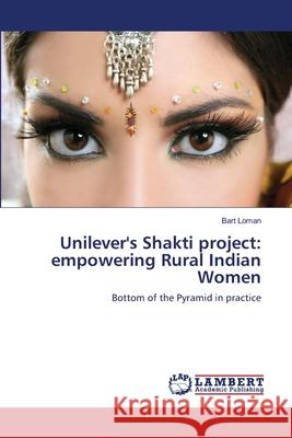 Unilever''s Shakti project: empowering Rural Indian Women Bart Loman 9783838352404 LAP Lambert Academic Publishing - książka