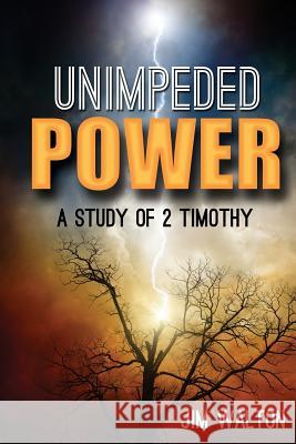 Unimpeded Power: A Study of 2 Timothy Jim Walton 9781537598246 Createspace Independent Publishing Platform - książka