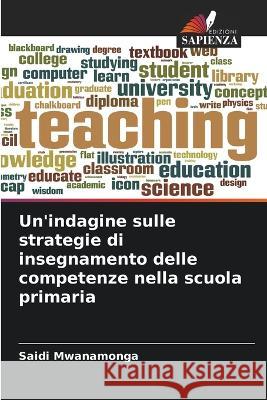 Un\'indagine sulle strategie di insegnamento delle competenze nella scuola primaria Saidi Mwanamonga 9786204481562 Edizioni Sapienza - książka