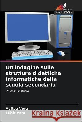 Un'indagine sulle strutture didattiche informatiche della scuola secondaria Aditya Vora Mihir Vora  9786205961476 Edizioni Sapienza - książka