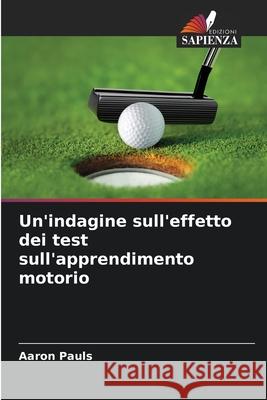 Un'indagine sull'effetto dei test sull'apprendimento motorio Aaron Pauls 9786207685318 Edizioni Sapienza - książka