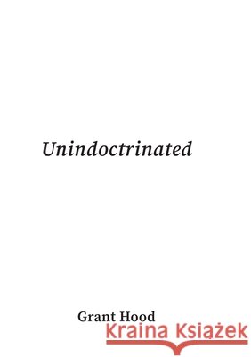 Unindoctrinated Grant Hood 9781048315615 Digital on Demand - książka