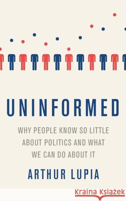 Uninformed: Why People Seem to Know So Little about Politics and What We Can Do about It Arthur Lupia 9780190263720 Oxford University Press, USA - książka