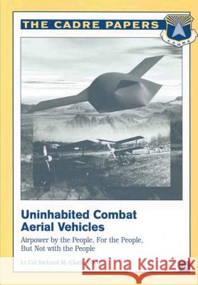 Uninhabited Combat Aerial Vehicles: Airpower by the People, For the People, But Not With the People: CADRE Paper No. 8 Press, Air University 9781479282395 Createspace - książka