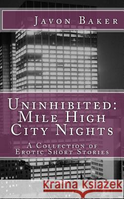 Uninhibited: Mile High City Nights: A Collection of Erotic Short Stories MR Javon Baker MS Alliss Hardy 9781492129578 Createspace - książka